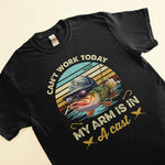 Fishing Can't Work Today My Arm Is In A Cast - Personalized Shirt