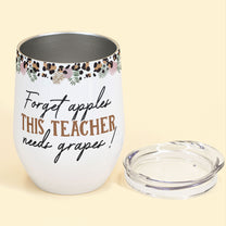 Forget Apples This Teacher Needs Grapes - Personalized Wine Tumbler - Birthday, Summer, Year End Gift For Teachers, Lecturers, Teacher Assistant
