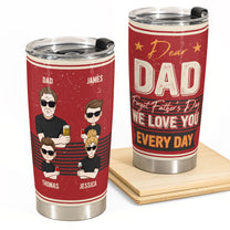 Forget Father's Day We Love You Every Day - Personalized Tumbler Cup