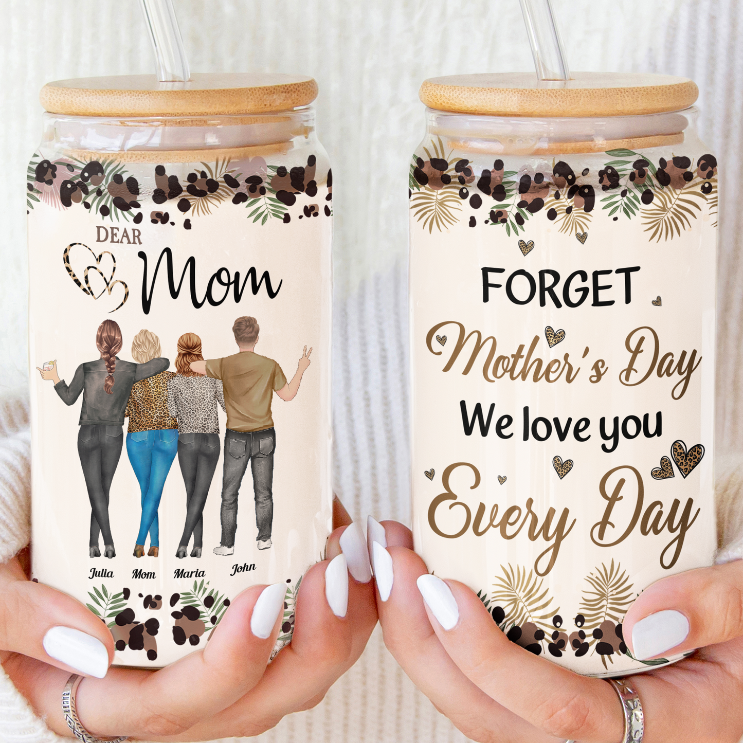 Forget Mother's Day We Love You Every Day - Personalized Clear Glass Cup