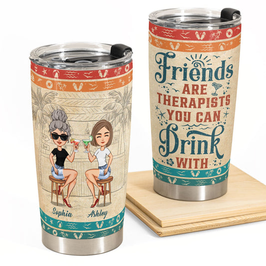Friends Are Therapists You Can Drink With Ver2 - Personalized Tumbler Cup - Birthday, Funny, Summer Gift For Sister, Sistas, Soul Sisters, Friends