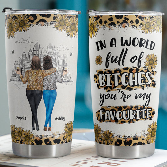 In A World Full Of Bitches, You’re My Favorite - Personalized Tumbler Cup