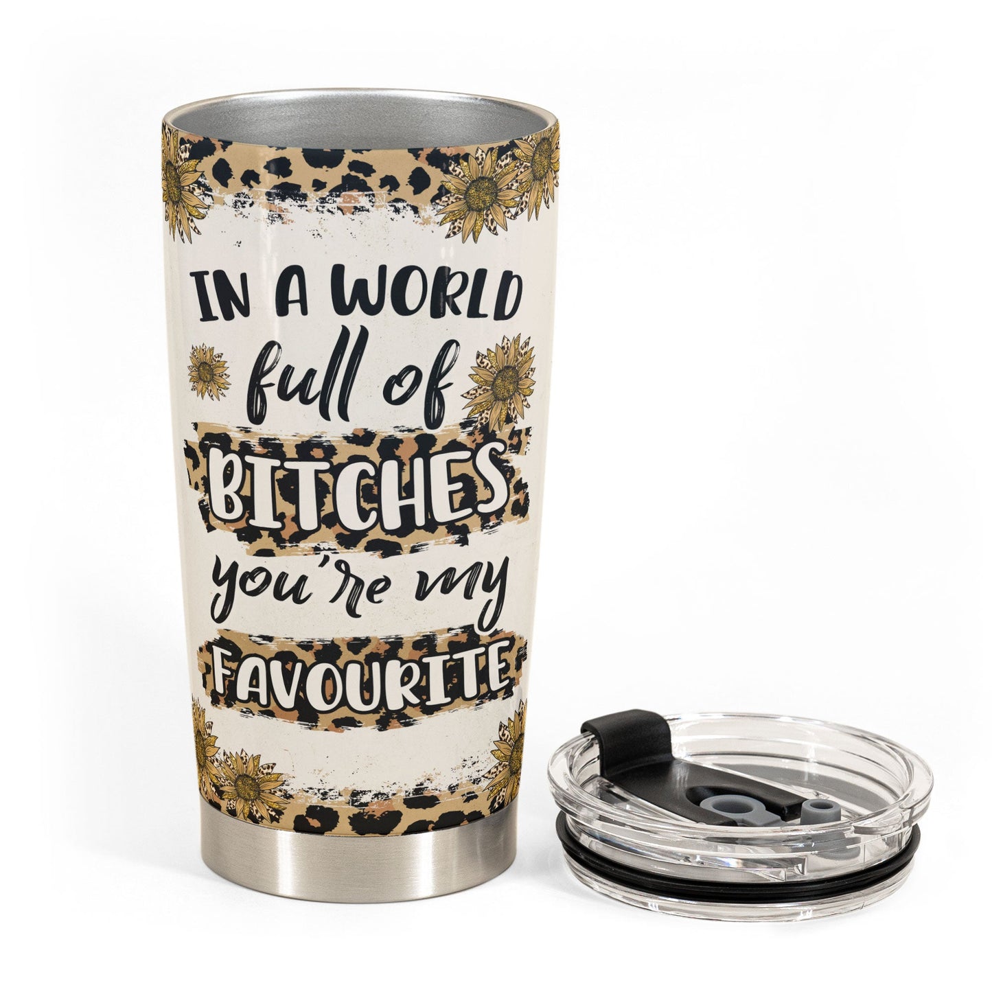 In A World Full Of Bitches, You’re My Favorite - Personalized Tumbler Cup