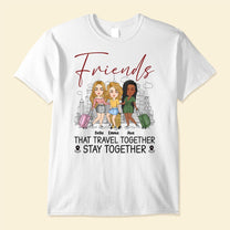 Friends That Travel Together Stay Together - Personalized Shirt