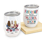 Friendship Built On A Solid Foundation Of Alcohol Ver 2 - Personalized Wine Tumbler - Birthday Christmas Gift For Besties, BFF, Soul Sisters, Colleagues