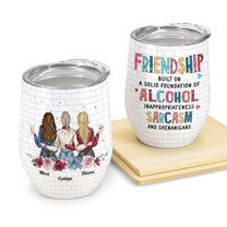 Friendship Built On A Solid Foundation Of Alcohol Ver 2 - Personalized Wine Tumbler - Birthday Christmas Gift For Besties, BFF, Soul Sisters, Colleagues