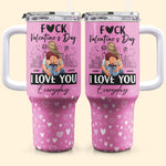 Fuck Valentine's Day, I Love You Everyday - Personalized 40oz Tumbler With Straw