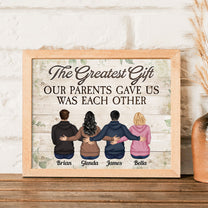 The Greatest Gift Our Parents Gave Us - Personalized Poster - Christmas Gift For Sisters & Brothers, Siblings