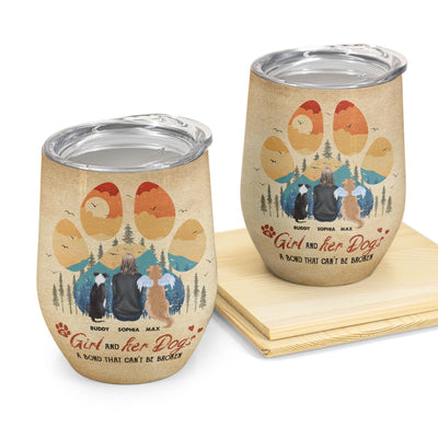 Girl & Dogs - A Bond That Can'T Be Broken - Personalized Wine Tumbler - Birthday, Loving Gift For Dog Mom, Dog Mama, Dog Lovers