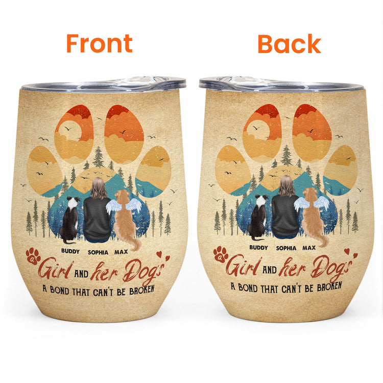 Girl & Dogs - A Bond That Can'T Be Broken - Personalized Wine Tumbler - Birthday, Loving Gift For Dog Mom, Dog Mama, Dog Lovers