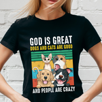 God Is Great - Dogs/Cats Are Good And People Are Crazy - Personalized Photo Shirt