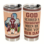 God Scored A Touchdown When He Made You Our Dad  - Personalized Tumbler Cup - Father's Day, Birthday, Football Gift For Dad, Father, Daughter, Son, Family Members