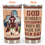 God Scored A Touchdown When He Made You Our Dad  - Personalized Tumbler Cup - Father's Day, Birthday, Football Gift For Dad, Father, Daughter, Son, Family Members