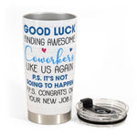 Good Luck Finding Awesome Coworkers Like Us Again - Personalized Tumbler Cup - Funny, Goodbye, Farewell Gift For Work Bestie, Coworker, Colleague, Friends, BFF