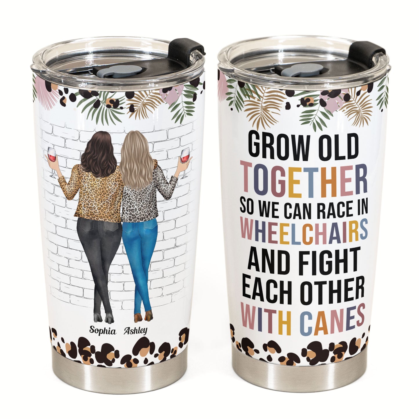 Grow Old Together So We Can Race In Wheelchairs - Personalized Tumbler Cup - Funny, Birthday Gift For Besties, Old Friends, Friends, Soul Sisters