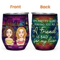 Having You As A Friend Is Bad For My Liver - Personalized Wine Tumbler