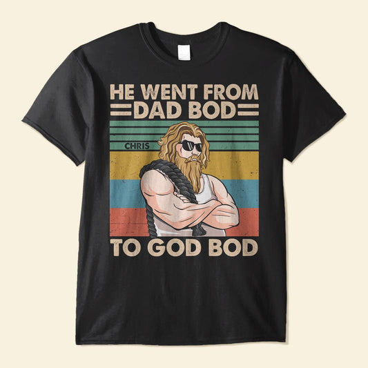He Went From Dad Bod To God Bod - Personalized Shirt - Father's Day, Birthday, Funny  Gift For Dad, Father, Him, Gym Dad, Gym Lover