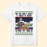 Ho Ho Holy I Need A Beer Bourbon Wine And My Dog - Personalized Shirt