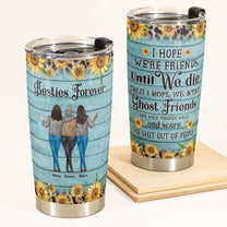 Hope We're Friends Until We Die - Personalized Tumbler Cup - Birthday Gift For Besties, BFF, Soul Sisters
