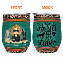Horse Keep Me Stable - Personalized Wine Tumbler - Birthday, Loving Gift For Horse Lover, Horse Owner