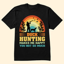 Hunting Makes Me Happy, You Not So Much - Personalized Shirt