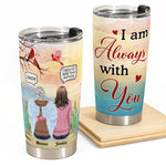 I Am Always With You Ver 2 - Personalized Tumbler Cup - Memorial Gift For Family Members