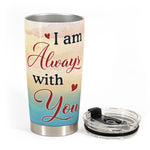 I Am Always With You Ver 2 - Personalized Tumbler Cup - Memorial Gift For Family Members