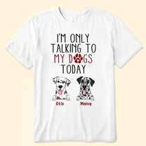 I Am Only Talking To My Dog Today - Personalized Shirt