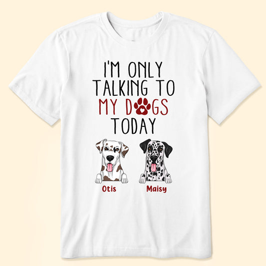 I Am Only Talking To My Dog Today - Personalized Shirt