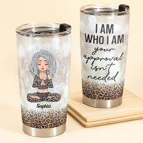 I Am Who I Am Your Approval Isn't Needed - Personalized Tumbler Cup - Birthday Gift For Girls, Yoga Lovers, Yoga Instructors