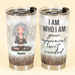 I Am Who I Am Your Approval Isn't Needed - Personalized Tumbler Cup - Birthday Gift For Girls, Yoga Lovers, Yoga Instructors