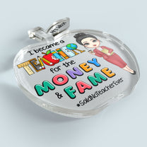 I Became A Teacher For The Money & Fame - Personalized Apple Shaped Acrylic Plaque