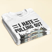 I Hate Pulling Out - Personalized Shirt - Birthday Gift For Traveler, Camper, Adventurer