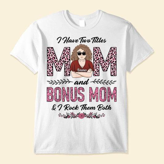 I Have Two Titles Mom & Bonus Mom - Personalized Shirt - Birthday Gift Mother's Day Gift For Mom. Bonus Mom, Step Mom