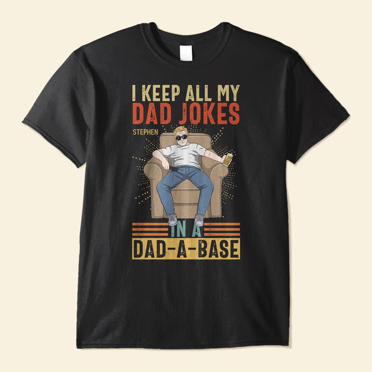 I Keep All My Dad Jokes In A Dad-A-Base  - Personalized Shirt - Birthday, Father's Day ,Funny Gift For Dad, Father, Grandpa, Husband 