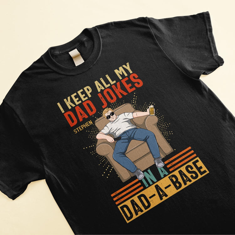I Keep All My Dad Jokes In A Dad-A-Base  - Personalized Shirt - Birthday, Father's Day ,Funny Gift For Dad, Father, Grandpa, Husband 