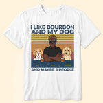 I Like Bourbon, Beer, And My Dogs, And Maybe 3 People Ver2 - Personalized Shirt