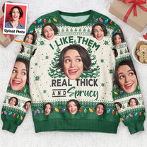 I Like Them Real Thick And Sprucy - Personalized Photo Ugly Sweater