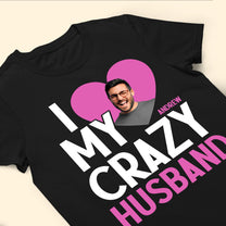 I Love My Crazy Husband - Personalized Photo Shirt