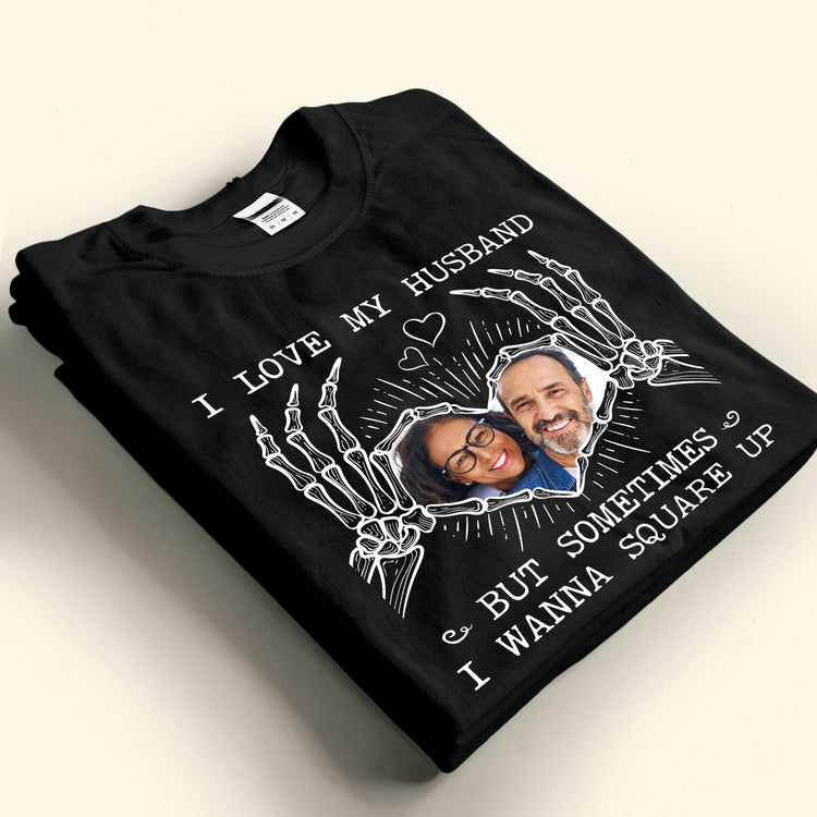 I Love My Husband But Sometimes I Wanna Square Up - Personalized Shirt