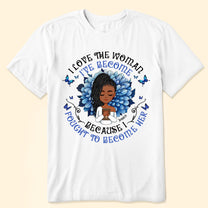 I Love The Woman I've Become - Personalized Shirt