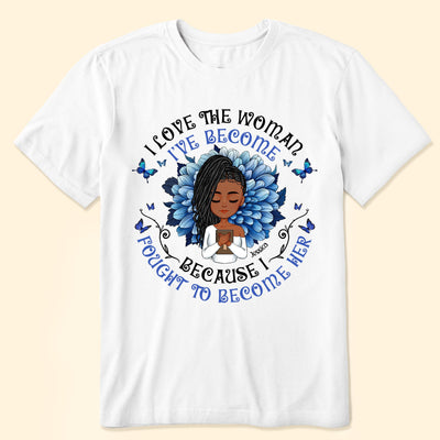 I Love The Woman I've Become - Personalized Shirt