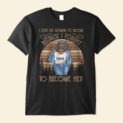 I Love The Woman I've Become - Personalized Shirt