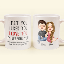 I Met You I Liked You I Love You I Am Keeping You - Personalized Mug - Anniversary, Valentine's Day Gift For Husband, BoyFriend, Fiancé