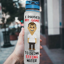 I Paused My Game To Drink Effing Water - Personalized Water Bottle With Time Marker - Birthday, Funny Gift For Gamer