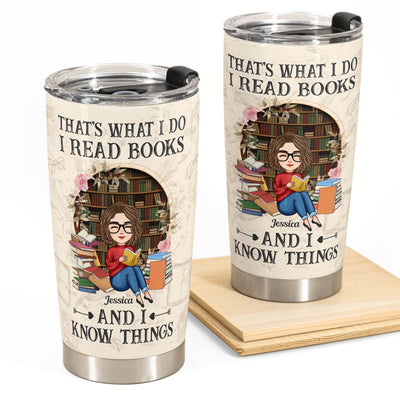 I Read Books And I Know Things - Personalized Tumbler Cup - Birthday, Loving Gift For Book Lovers, Bookworm, Besties