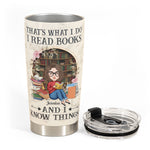 I Read Books And I Know Things - Personalized Tumbler Cup - Birthday, Loving Gift For Book Lovers, Bookworm, Besties