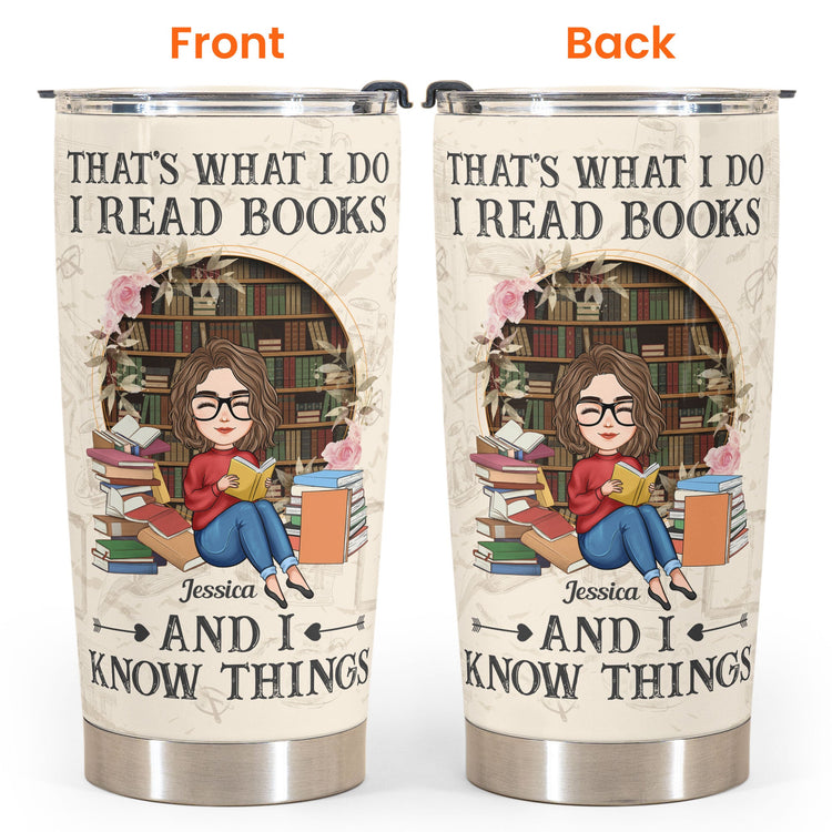 I Read Books And I Know Things - Personalized Tumbler Cup - Birthday, Loving Gift For Book Lovers, Bookworm, Besties