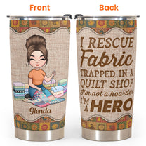 I Rescue Fabric I'm A Hero - Personalized Tumbler - Birthday Gift For Quilters, Sewers, Mother, Grandma, Quilting Tumbler, Quilt Tumbler, Sew Tumbler - Quilting Girl