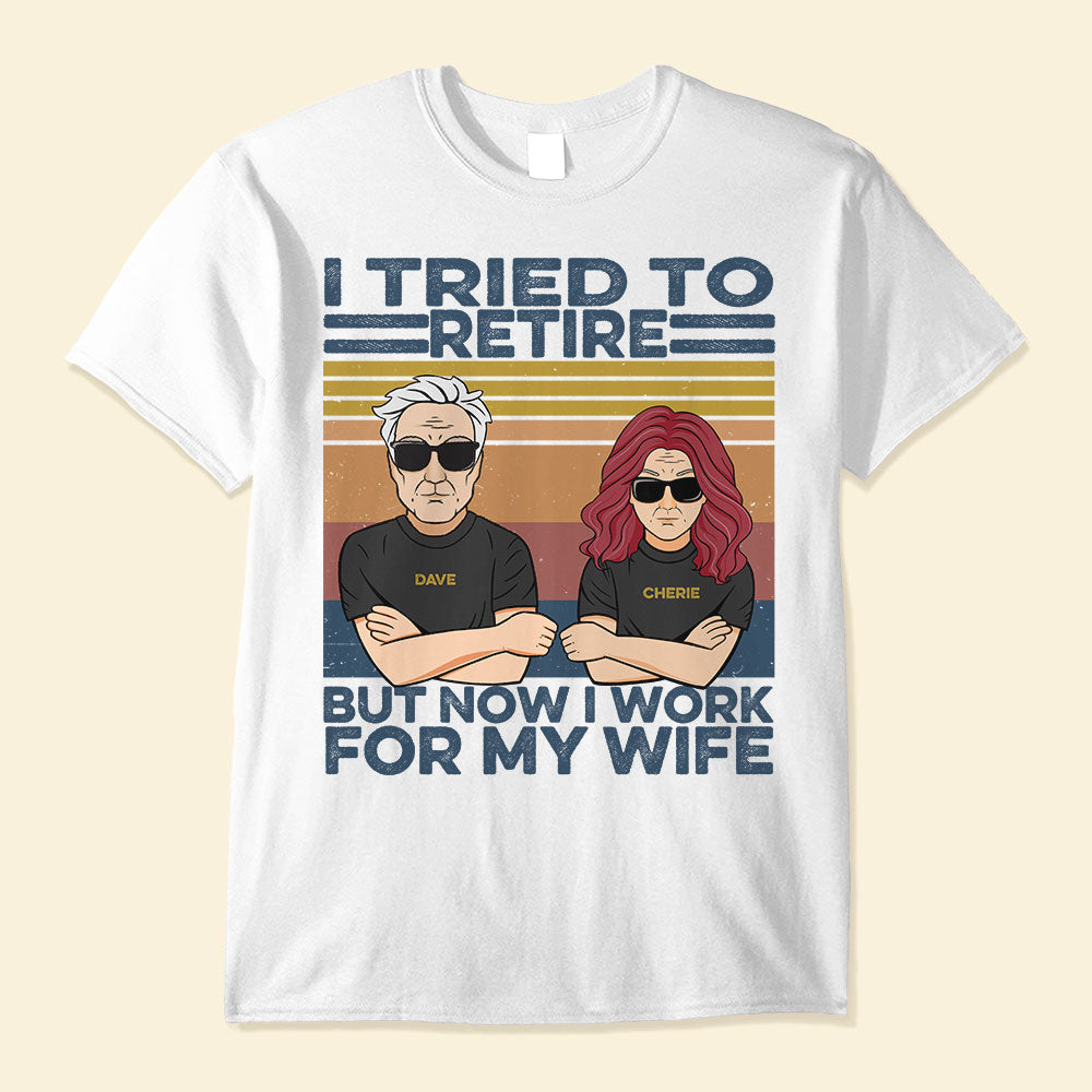 I-Tried-To-Retire-But-Now-I-Work-For-My-Wife-Family-Custom-Shirt-Gift-For-Family